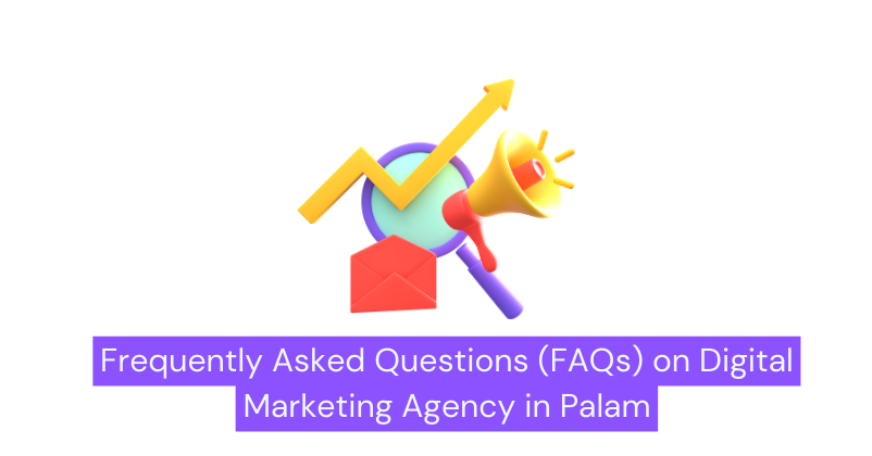 Frequently Asked Questions (FAQs) on Digital Marketing Agency in Palam | Digital Marketing Agency in Palam