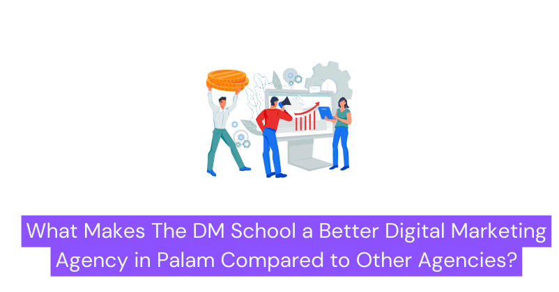 What Makes The DM School a Better Digital Marketing Agency in Palam Compared to Other Agencies| Digital Marketing Agency in Palam