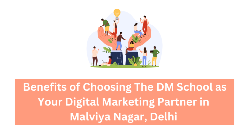 Benefits of Choosing The DM School as Your Digital Marketing Partner in Malviya Nagar, Delhi