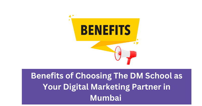 Benefits of Choosing The DM School as Your Digital Marketing Partner in Mumbai | Digital Marketing Agency in Mumbai