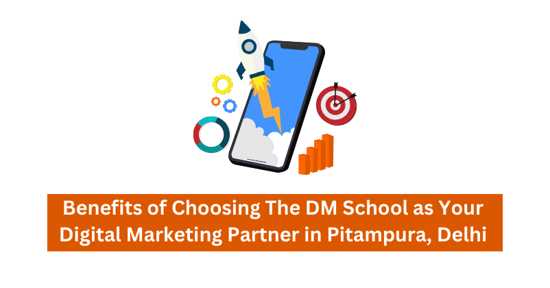 Benefits of Choosing The DM School as Your Digital Marketing Partner in Pitampura, Delhi