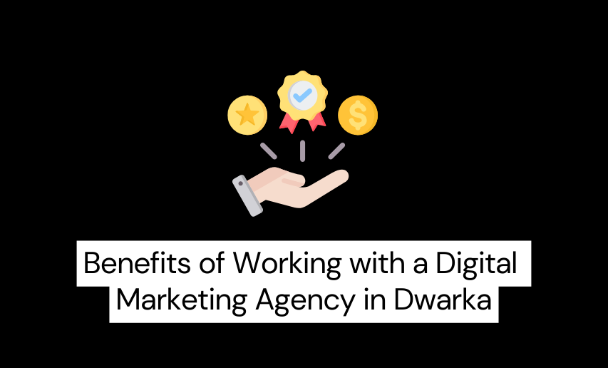 Benefits of Working with a Digital Marketing Agency in Dwarka