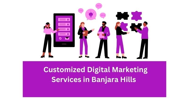 Customized Digital Marketing Services in Banjara Hills | Digital Marketing Agency in Banjara Hills