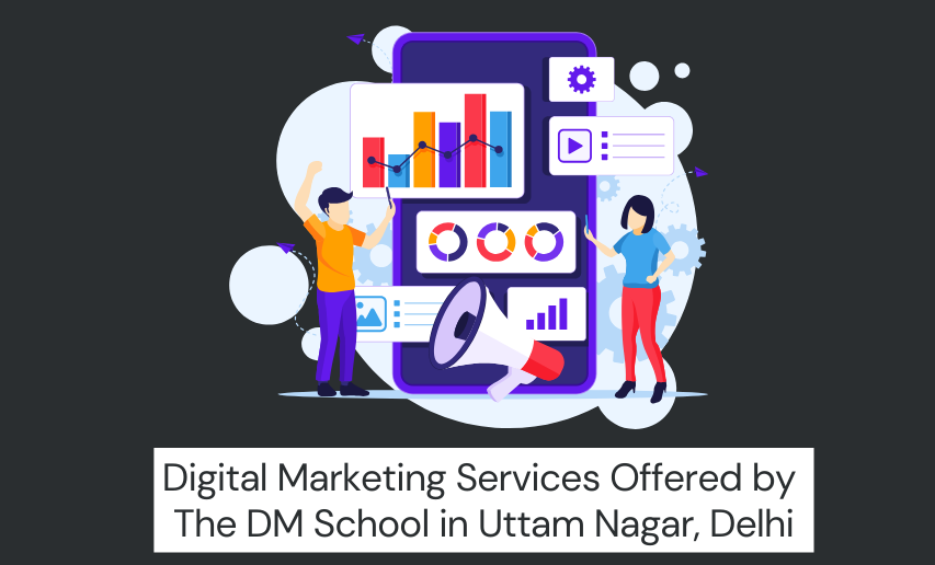 Digital Marketing Services Offered by The DM School in Uttam Nagar, Delhi