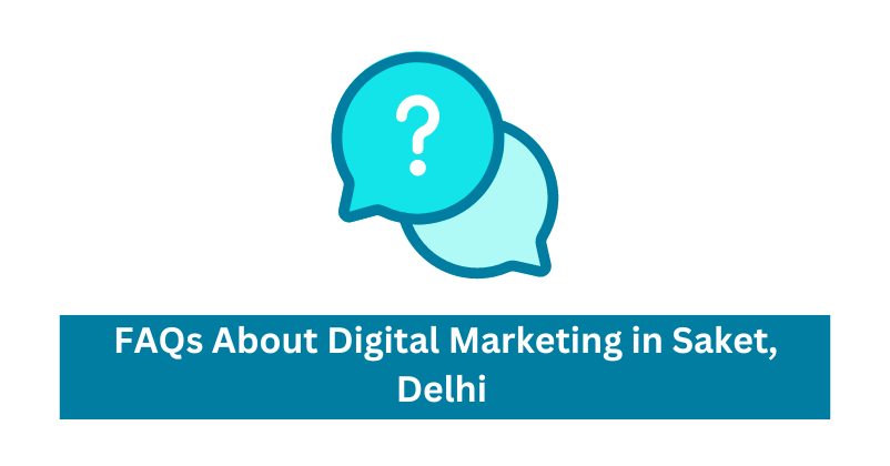 FAQs About Digital Marketing in Saket, Delhi