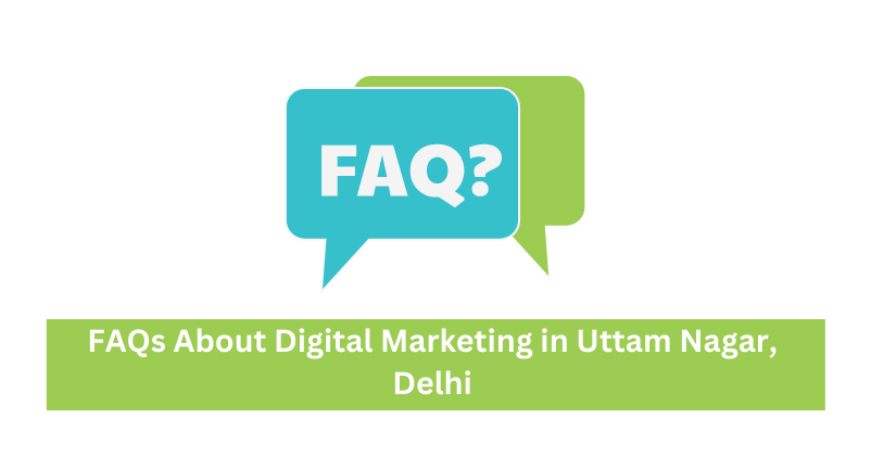 FAQs About Digital Marketing in Uttam Nagar, Delhi