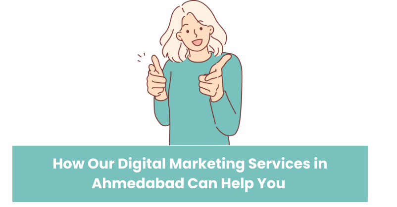 How Our Digital Marketing Services in Ahmedabad Can Help You | Digital Marketing Agency in Ahmedabad