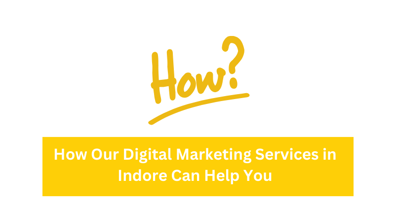 How Our Digital Marketing Services in Indore Can Help You | Digital marketing agency in Indore