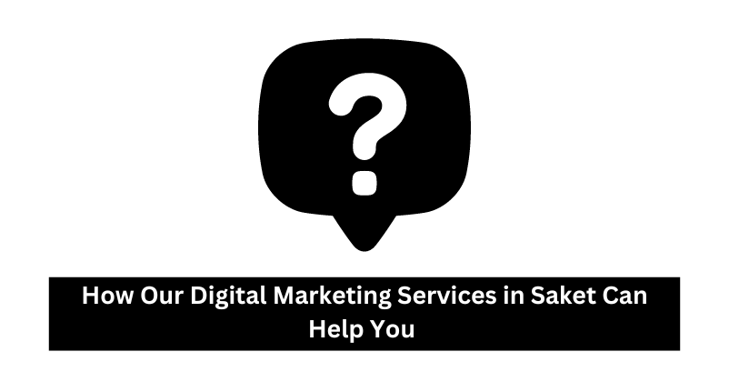 How Our Digital Marketing Services in Saket Can Help You