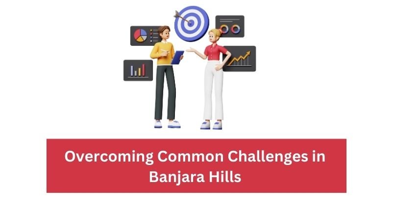 Overcoming Common Challenges in Banjara Hills | Digital Marketing Agency in Banjara Hills