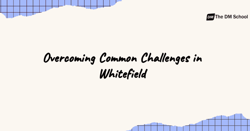 Overcoming Common Challenges in Whitefield