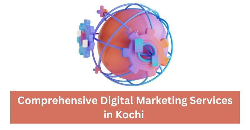 Comprehensive Digital Marketing Services in Kochi | Digital Marketing Agency in Kochi