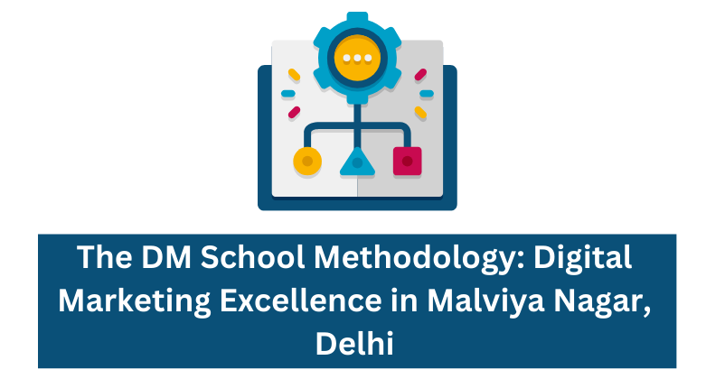 The DM School Methodology_ Digital Marketing Excellence in Malviya Nagar, Delhi