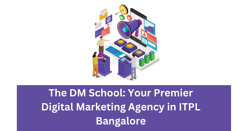 The DM School_ Your Premier Digital Marketing Agency in ITPL Bangalore