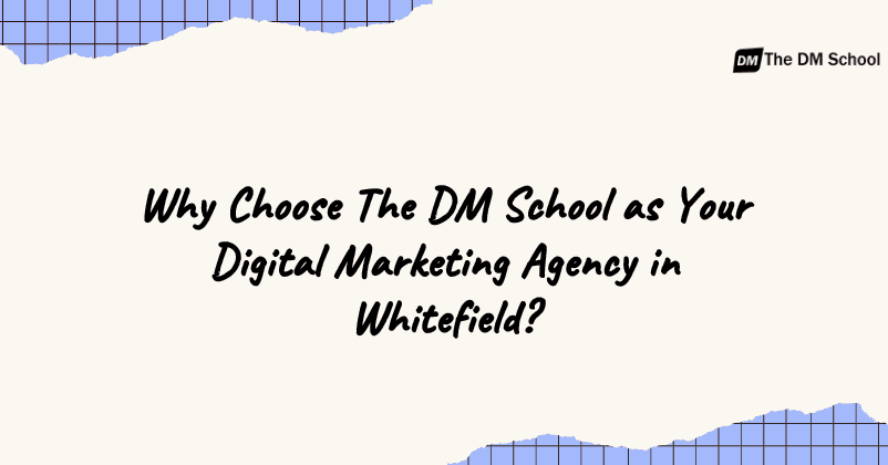 Why Choose The DM School as Your Digital Marketing Agency in Whitefield