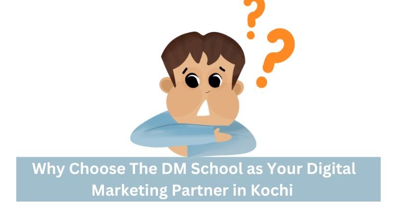 Why Choose The DM School as Your Digital Marketing Partner in Kochi | Digital Marketing Agency in Kochi