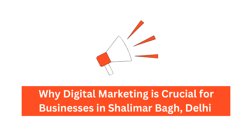 Why Digital Marketing is Crucial for Businesses in Shalimar Bagh, Delhi