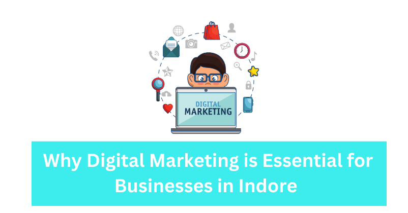 Why Digital Marketing is Essential for Businesses in Indore | Digital Marketing Agency in Indore