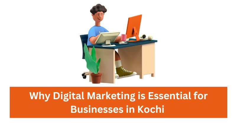 Why Digital Marketing is Essential for Businesses in Kochi | Digital Marketing Agency in Kochi