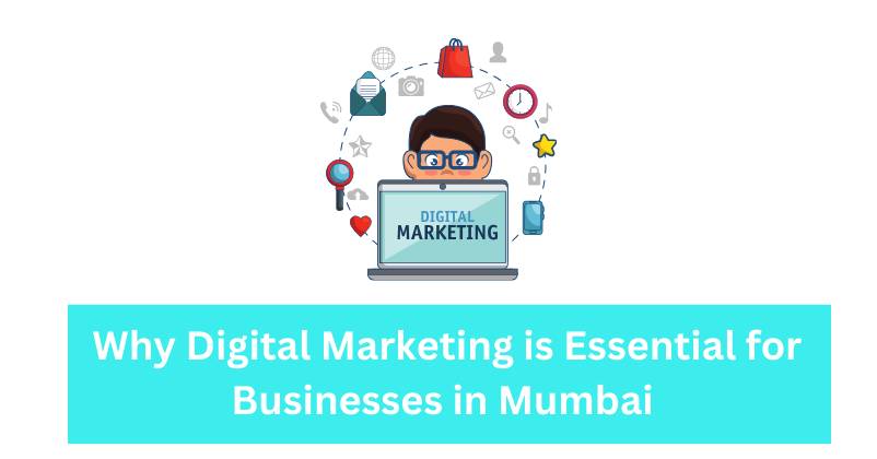 Why Digital Marketing is Essential for Businesses in Mumbai | Digital Marketing Agency in Mumbai