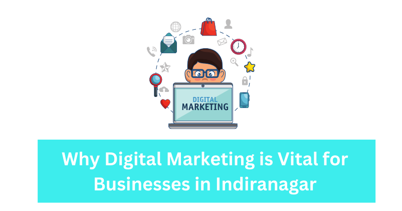 Why Digital Marketing is Vital for Businesses in Indiranagar | Digital marketing agency in Indiranagar