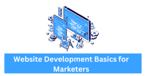 Website Development Basics for Marketers