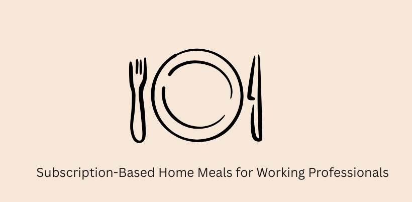Best Business Ideas in India -Subscription-Based Home Meals for Working Professionals