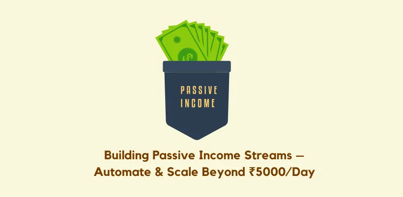 Building Passive Income Streams – Automate and Scale Beyond 5000 Per Day