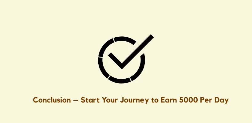 Conclusion – Start Your Journey to Earn 5000 Per Day