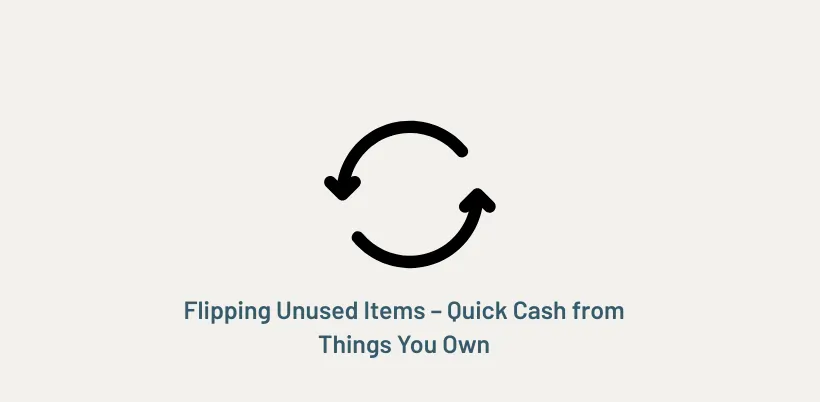 Flipping Unused Items – Quick Cash from Things You Own