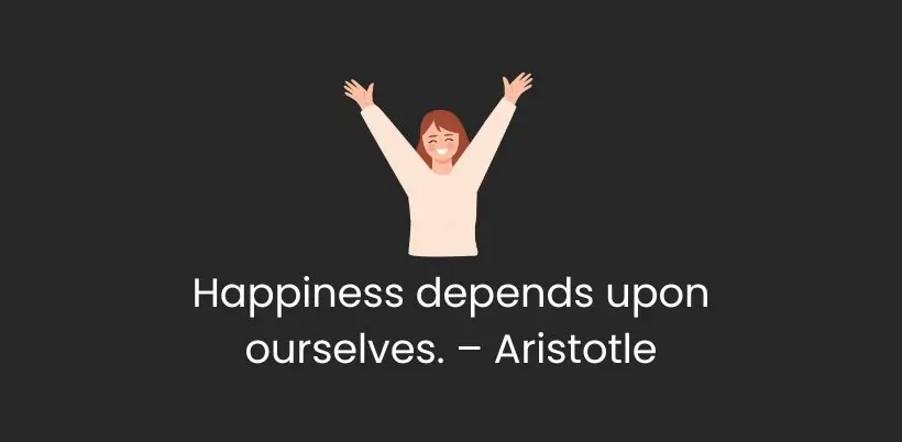 Happiness depends upon ourselves. – Aristotle - 200+ Motivational Quotes for Success & Daily Inspiration