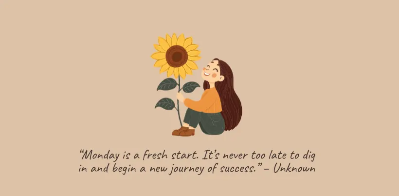 “Monday is a fresh start. It’s never too late to dig in and begin a new journey of success.” – Unknown- 200+ Motivational Quotes for Success & Daily Inspiration