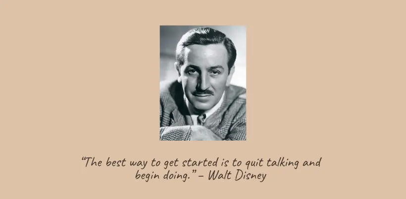 “The best way to get started is to quit talking and begin doing.” – Walt Disney- 200+ Motivational Quotes for Success & Daily Inspiration