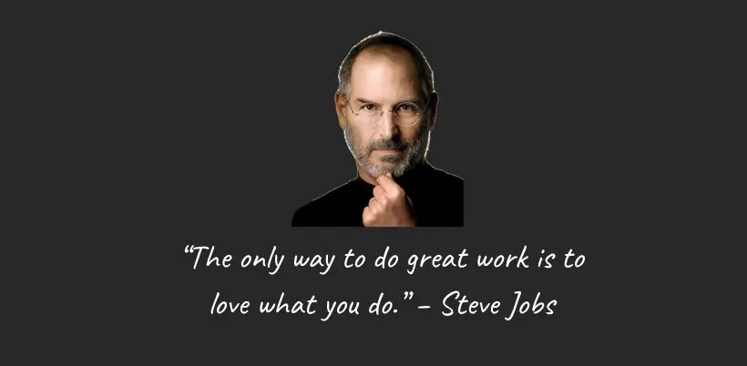“The only way to do great work is to love what you do.” – Steve Jobs- 200+ Motivational Quotes for Success & Daily Inspiration