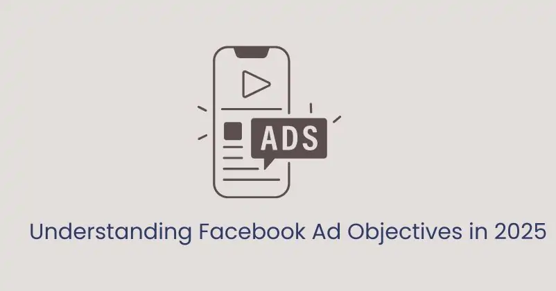 Understanding Facebook Ad Objectives in 2025