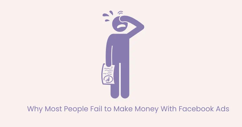 Why Most People Fail to Make Money With Facebook Ads