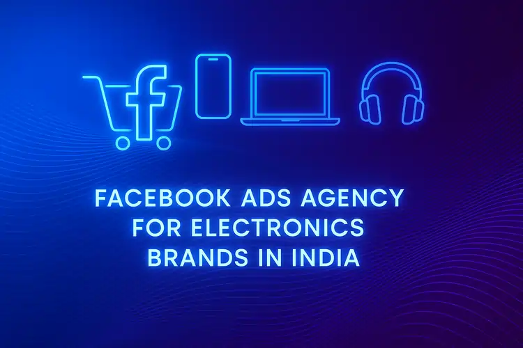 Best Facebook Ads Agency for Electronics Brands in India