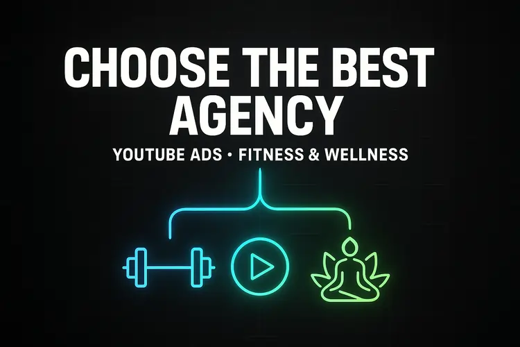 How to Choose the Best YouTube Ads Agency for Fitness & Wellness Brands