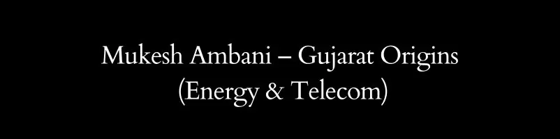 Mukesh Ambani – Gujarat Origins (Energy & Telecom)